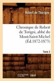 Chronique de Robert de Torigni, Abbé Du Mont-Saint-Michel Tome 2 (Éd.1872-1873)