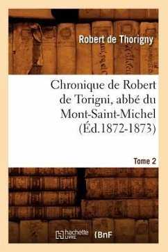 Chronique de Robert de Torigni, Abbé Du Mont-Saint-Michel Tome 2 (Éd.1872-1873) - Robert de Thorigny