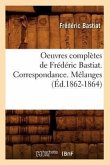 Oeuvres Complètes de Frédéric Bastiat. Correspondance. Mélanges (Éd.1862-1864)