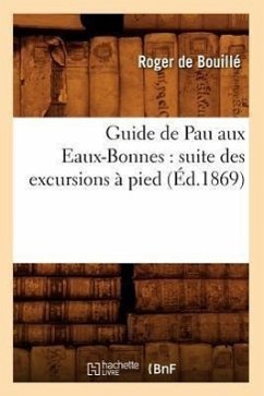 Guide de Pau Aux Eaux-Bonnes: Suite Des Excursions À Pied (Éd.1869) - de Bouillé, Roger