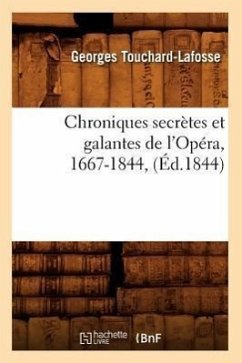 Chroniques Secrètes Et Galantes de l'Opéra, 1667-1844, (Éd.1844) - Touchard-Lafosse, Georges