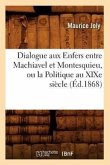 Dialogue Aux Enfers Entre Machiavel Et Montesquieu, Ou La Politique Au XIXe Siècle, (Éd.1868)