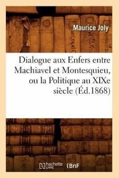 Dialogue Aux Enfers Entre Machiavel Et Montesquieu, Ou La Politique Au XIXe Siècle, (Éd.1868) - Joly, Maurice