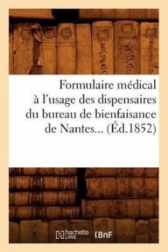 Formulaire Médical À l'Usage Des Dispensaires Du Bureau de Bienfaisance de Nantes (Éd.1852) - Sans Auteur