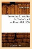 Inventaire Du Mobilier de Charles V, Roi de France (Éd.1879)