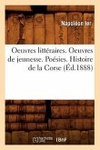 Oeuvres Littéraires. Oeuvres de Jeunesse. Poésies. Histoire de la Corse (Éd.1888)