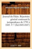 Journal Du Palais. Répertoire Général Contenant La Jurisprudence de 1791 À 1845. T 7 (Éd.1845-1847)