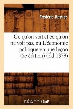 CE Qu'on Voit Et CE Qu'on Ne Voit Pas, Ou l'Économie Politique En Une Leçon (5e Édition) (Éd.1879) - Bastiat, Frédéric