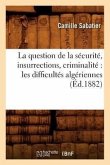 La Question de la Sécurité, Insurrections, Criminalité Les Difficultés Algériennes (Éd.1882)