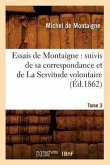 Essais de Montaigne: suivis de sa correspondance. et de La Servitude volontaire. Tome 3 (Éd.1862)