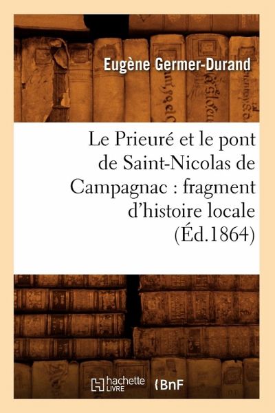 Le Prieuré Et Le Pont de Saint-Nicolas de Campagnac: Fragment d'Histoire Locale (Éd.1864)