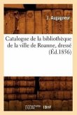Catalogue de la Bibliothèque de la Ville de Roanne, Dressé (Éd.1856)