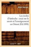Les Écoles d'Antioche: Essai Sur Le Savoir Et l'Enseignement En Orient (Éd.1898)