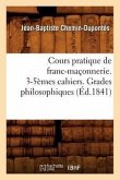 Cours Pratique de Franc-Maçonnerie. 3-5èmes Cahiers. Grades Philosophiques (Éd.1841)