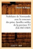 Nobiliaire de Normandie Avec Le Concours Des Princ. Familles Nobles de la Province T2 (Éd.1863-1864)