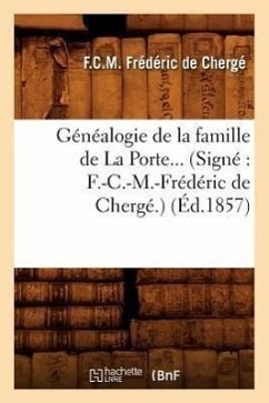 Généalogie de la Famille de la Porte. (Signé F.-C.-M.-Frédéric de Chergé.) (Éd.1857) - Sans Auteur