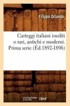 Carteggi Italiani Inediti O Rari, Antichi E Moderni. Prima Serie (Éd.1892-1896) - Sans Auteur