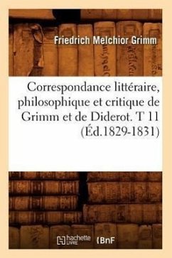 Correspondance Littéraire, Philosophique Et Critique de Grimm Et de Diderot. T 11 (Éd.1829-1831) - Grimm, Friedrich Melchior