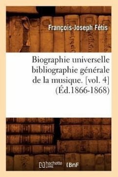 Biographie Universelle Bibliographie Générale de la Musique. [Vol. 4] (Éd.1866-1868) - Fétis, François-Joseph