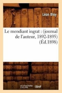 Le Mendiant Ingrat: (Journal de l'Auteur, 1892-1895) (Éd.1898) - Bloy, Léon