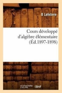 Cours Développé d'Algèbre Élémentaire (Éd.1897-1898) - Lefebvre, B.