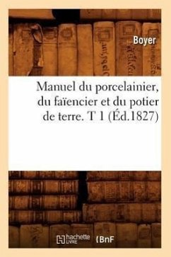 Manuel Du Porcelainier, Du Faïencier Et Du Potier de Terre. T 1 (Éd.1827) - Boyer