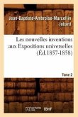 Les Nouvelles Inventions Aux Expositions Universelles. Tome 2 (Éd.1857-1858)