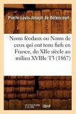 Noms Féodaux Ou Noms de Ceux Qui Ont Tenu Fiefs En France, Du Xiie Siècle Au Milieu Xviiie T3 (1867)