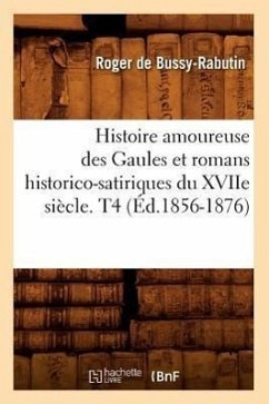 Histoire Amoureuse Des Gaules Et Romans Historico-Satiriques Du Xviie Siècle. T4 (Éd.1856-1876) - De Bussy-Rabutin, Roger