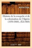 Histoire de la Conquête Et de la Colonisation de l'Algérie (1830-1860), (Éd.1860)