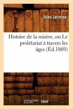 Histoire de la Misère, Ou Le Prolétariat À Travers Les Âges (Éd.1869) - Lermina, Jules