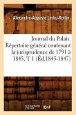 Journal Du Palais. Répertoire Général Contenant La Jurisprudence de 1791 À 1845. T 1 (Éd.1845-1847)