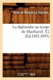 La Diplomatie Au Temps de Machiavel. T2 (Éd.1892-1893)