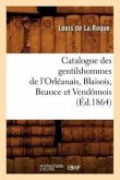 Catalogue Des Gentilshommes de l'Orléanais, Blaisois, Beauce Et Vendômois (Éd.1864)