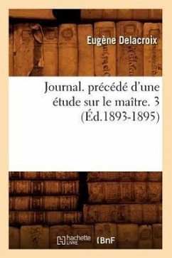 Journal. Précédé d'Une Étude Sur Le Maître. 3 (Éd.1893-1895) - Delacroix, Eugène