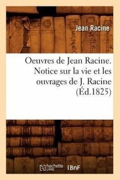 Oeuvres de Jean Racine. Notice Sur La Vie Et Les Ouvrages de J. Racine (Éd.1825) - Racine, Jean