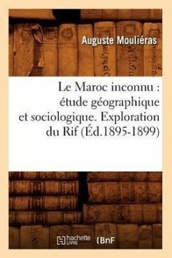 Le Maroc Inconnu: Étude Géographique Et Sociologique. Exploration Du Rif (Éd.1895-1899) - Mouliéras, Auguste
