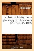 Le Blason de Lalaing: Notes Généalogiques Et Héraldiques [V 1] (Éd.1879-1889)