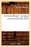 La Croix-Rouge: Son Passé Et Son Avenir (Éd.1882)
