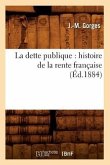 La Dette Publique: Histoire de la Rente Française (Éd.1884)