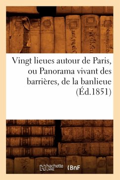 Cover Vingt Lieues Autour de Paris, Ou Panorama Vivant Des Barrières, de la Banlieue (Éd.1851)