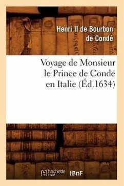 Voyage de Monsieur Le Prince de Condé En Italie (Éd.1634) - de Bourbon-Condé, Henri II