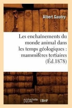 Les Enchaînements Du Monde Animal Dans Les Temps Géologiques: Mammifères Tertiaires (Éd.1878) - Gaudry, Albert
