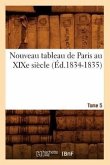 Nouveau Tableau de Paris Au Xixe Siècle. Tome 5 (Éd.1834-1835)