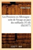 Les Prussiens En Allemagne: Suite de Voyage Au Pays Des Milliards (31 Éd) (Éd.1877)