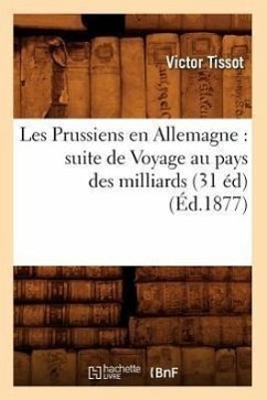 Les Prussiens En Allemagne: Suite de Voyage Au Pays Des Milliards (31 Éd) (Éd.1877) - Tissot, Victor