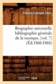 Biographie Universelle Bibliographie Générale de la Musique. [Vol. 7] (Éd.1866-1868)