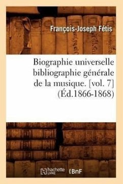 Biographie Universelle Bibliographie Générale de la Musique. [Vol. 7] (Éd.1866-1868) - Fétis, François-Joseph