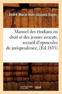 Manuel Des Étudians En Droit Et Des Jeunes Avocats, Recueil d'Opuscules de Jurisprudence, (Éd.1835) - Dupin, André Marie Jean Jacques