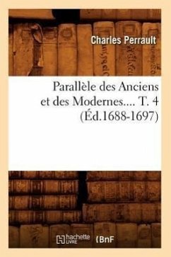 Parallèle Des Anciens Et Des Modernes. Tome 4 (Éd.1688-1697) - Perrault, Charles